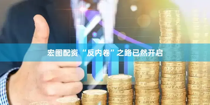 宏图配资 “反内卷”之路已然开启